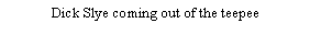 Text Box: Dick Slye coming out of the teepee