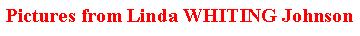 Text Box: Pictures from Linda WHITING Johnson