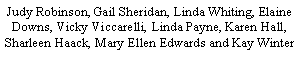 Text Box: Judy Robinson, Gail Sheridan, Linda Whiting, Elaine Downs, Vicky Viccarelli, Linda Payne, Karen Hall, Sharleen Haack, Mary Ellen Edwards and Kay Winter